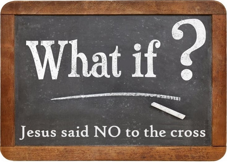 What if Jesus said NO to the cross?