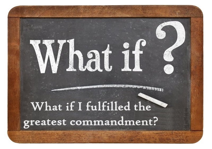 What if I fulfilled the greatest commandment?