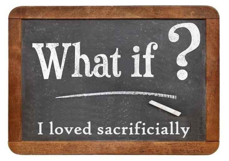 What if I loved sacrificially?