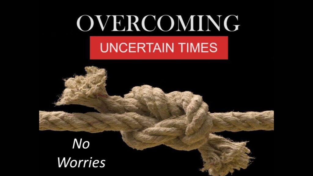 OVERCOMING UNCERTAIN TIMES: No Worries