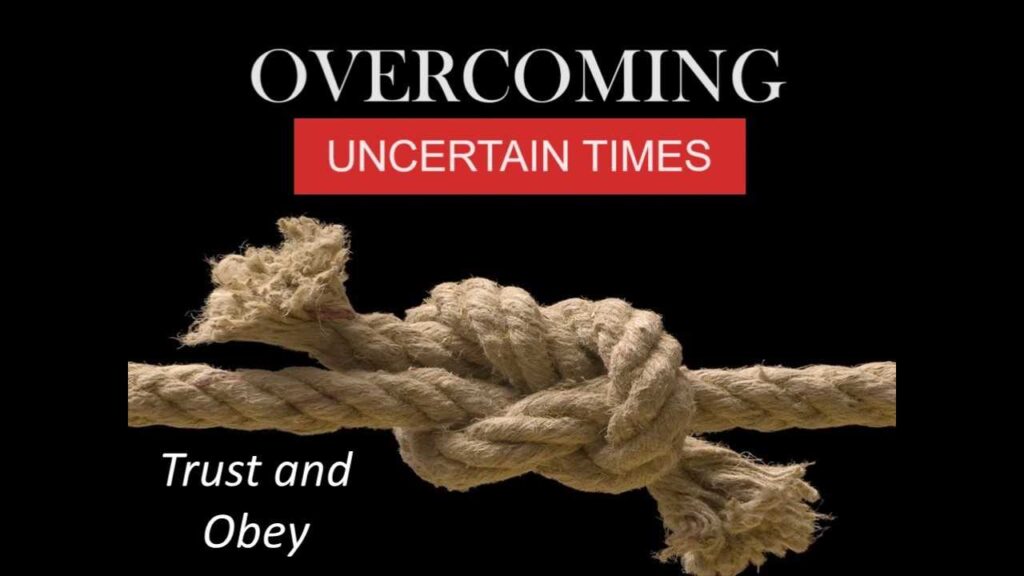 Overcoming Uncertain Times: Trust and Obey