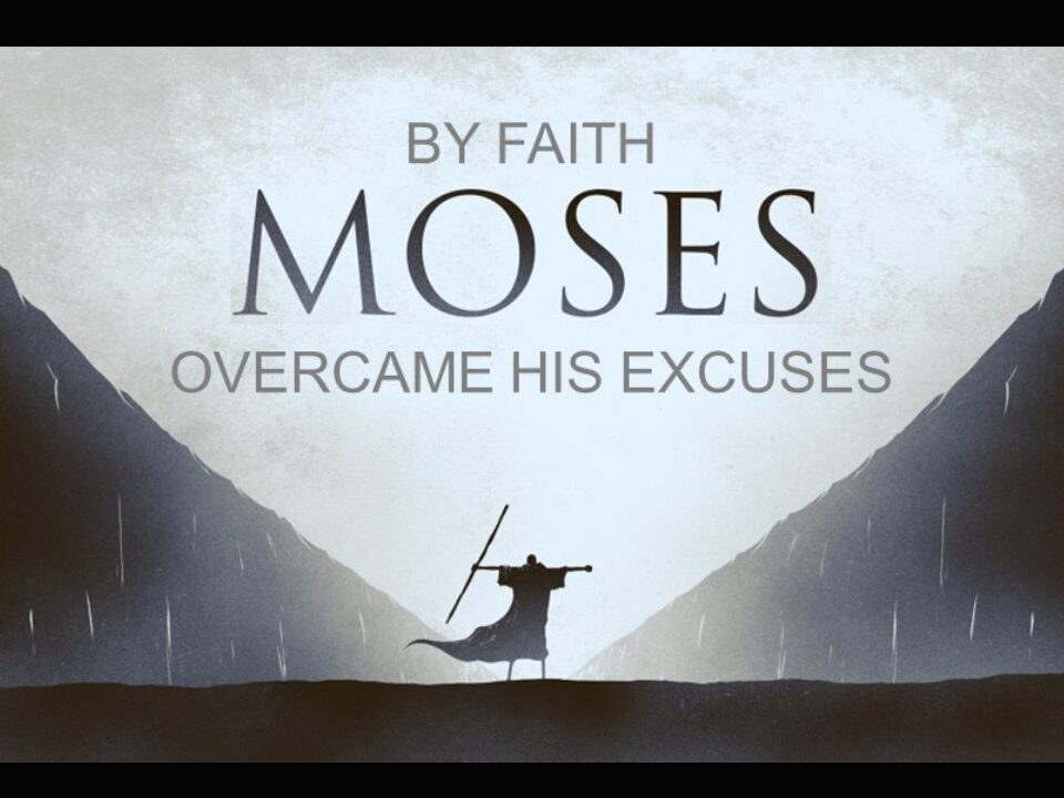 By Faith Moses Overcame His Excuses You Must Be Born Again