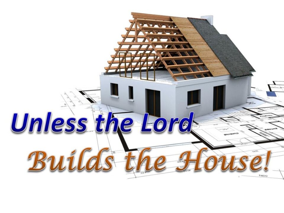 Unless The Lord Builds The House You Must Be Born Again